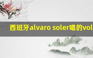 西班牙alvaro soler唱的volar